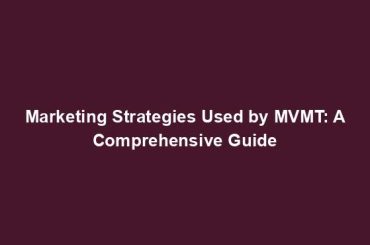 Marketing Strategies Used by MVMT: A Comprehensive Guide