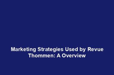 Marketing Strategies Used by Revue Thommen: A Overview