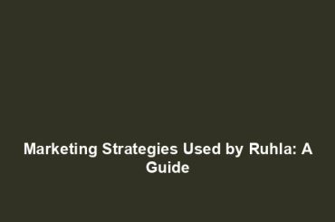 Marketing Strategies Used by Ruhla: A Guide