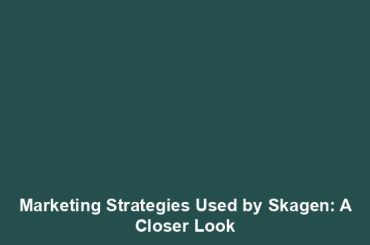 Marketing Strategies Used by Skagen: A Closer Look