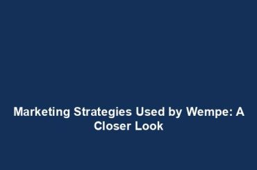 Marketing Strategies Used by Wempe: A Closer Look