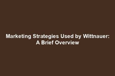 Marketing Strategies Used by Wittnauer: A Brief Overview