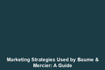 Marketing Strategies Used by Baume & Mercier: A Guide