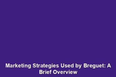 Marketing Strategies Used by Breguet: A Brief Overview