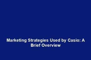 Marketing Strategies Used by Casio: A Brief Overview