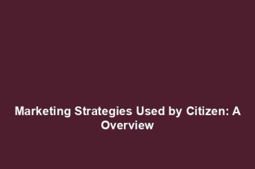 Marketing Strategies Used by Citizen: A Overview