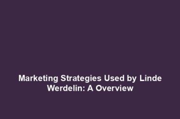 Marketing Strategies Used by Linde Werdelin: A Overview