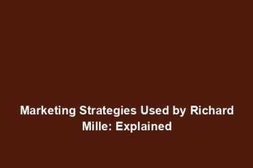 Marketing Strategies Used by Richard Mille: Explained