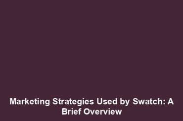 Marketing Strategies Used by Swatch: A Brief Overview