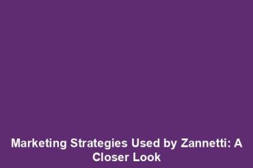 Marketing Strategies Used by Zannetti: A Closer Look