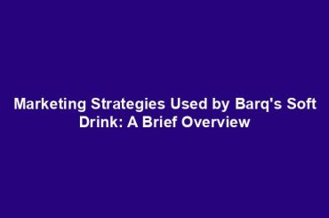 Marketing Strategies Used by Barq's Soft Drink: A Brief Overview