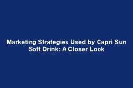 Marketing Strategies Used by Capri Sun Soft Drink: A Closer Look