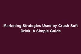 Marketing Strategies Used by Crush Soft Drink: A Simple Guide