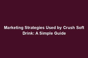 Marketing Strategies Used by Crush Soft Drink: A Simple Guide