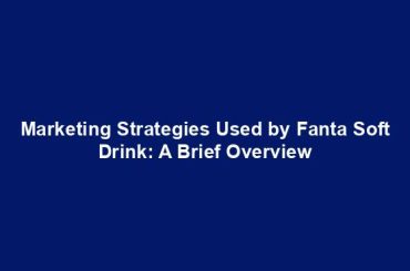 Marketing Strategies Used by Fanta Soft Drink: A Brief Overview