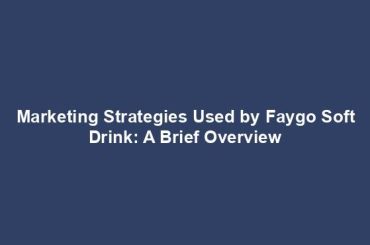 Marketing Strategies Used by Faygo Soft Drink: A Brief Overview