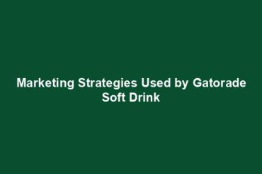 Marketing Strategies Used by Gatorade Soft Drink