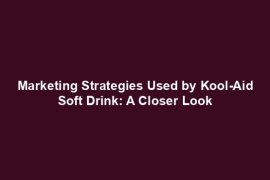 Marketing Strategies Used by Kool-Aid Soft Drink: A Closer Look