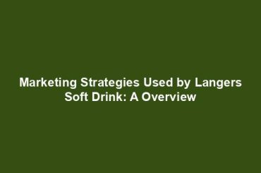 Marketing Strategies Used by Langers Soft Drink: A Overview