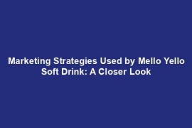 Marketing Strategies Used by Mello Yello Soft Drink: A Closer Look