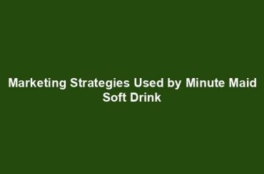 Marketing Strategies Used by Minute Maid Soft Drink