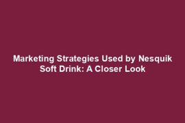 Marketing Strategies Used by Nesquik Soft Drink: A Closer Look