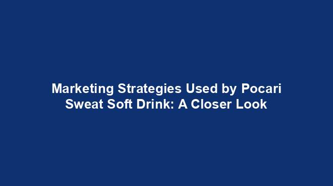 Marketing Strategies Used by Pocari Sweat Soft Drink: A Closer Look