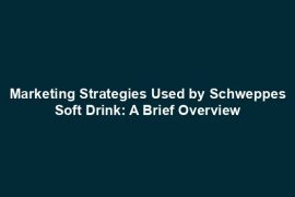 Marketing Strategies Used by Schweppes Soft Drink: A Brief Overview