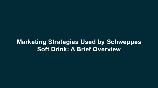 Marketing Strategies Used by Schweppes Soft Drink: A Brief Overview