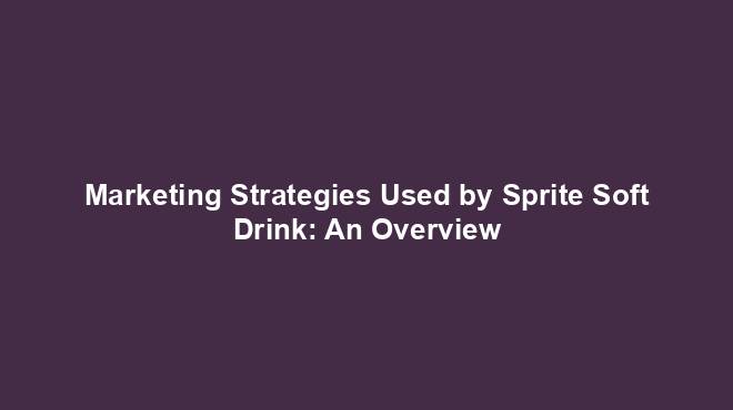 Marketing Strategies Used by Sprite Soft Drink: An Overview