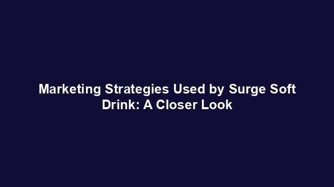 Marketing Strategies Used by Surge Soft Drink: A Closer Look