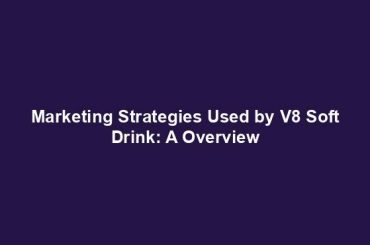 Marketing Strategies Used by V8 Soft Drink: A Overview