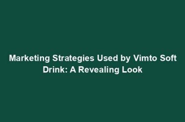 Marketing Strategies Used by Vimto Soft Drink: A Revealing Look