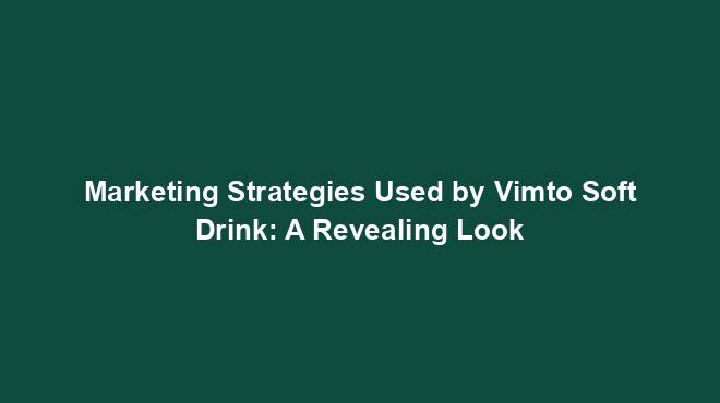 Marketing Strategies Used by Vimto Soft Drink: A Revealing Look